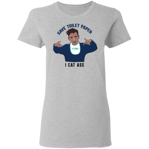 Flume Save Toilet Paper I Ear Ass T-Shirts 6