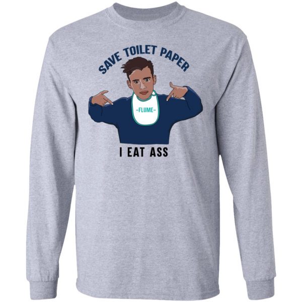 Flume Save Toilet Paper I Ear Ass T-Shirts 7