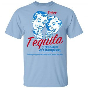 Enjoy Tequila The Breakfast Of Champions T-Shirts Top Trending
