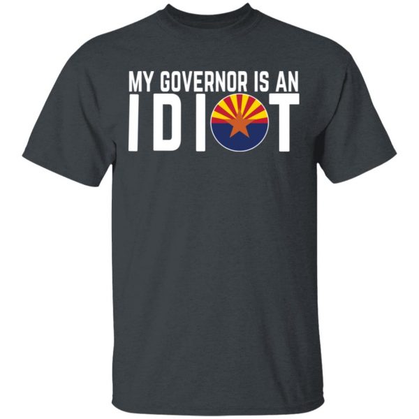 My Governor Is An Idiot Arizona T-Shirts 2