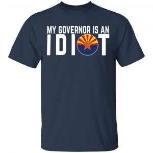 My Governor Is An Idiot Arizona T-Shirts 15