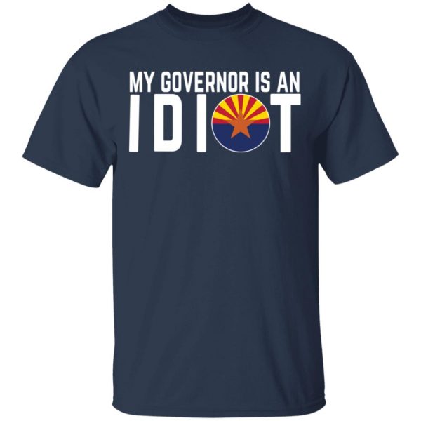 My Governor Is An Idiot Arizona T-Shirts 3