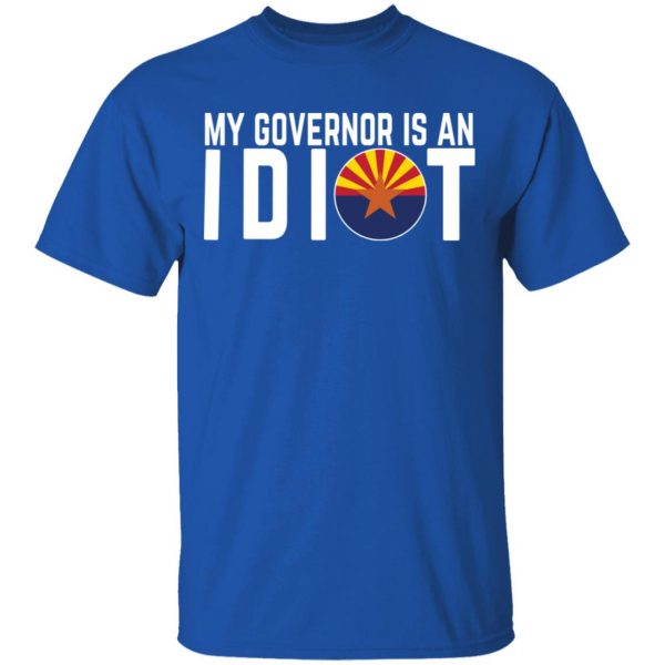 My Governor Is An Idiot Arizona T-Shirts 4