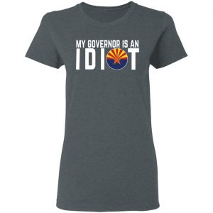 My Governor Is An Idiot Arizona T-Shirts 18