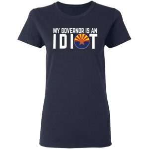My Governor Is An Idiot Arizona T-Shirts 19