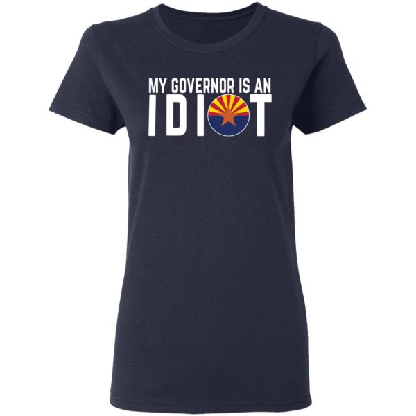 My Governor Is An Idiot Arizona T-Shirts 7