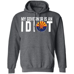 My Governor Is An Idiot Arizona T-Shirts 24