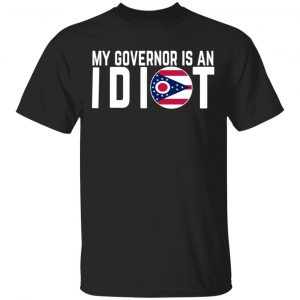 My Governor Is An Idiot Ohio T-Shirts My Governor Is An Idiot