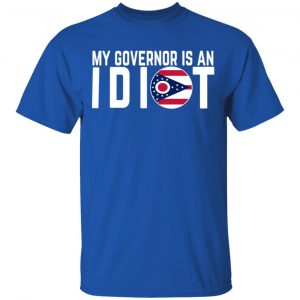 My Governor Is An Idiot Ohio T-Shirts 16