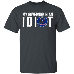 My Governor Is An Idiot North Dakota T-Shirts My Governor Is An Idiot 2
