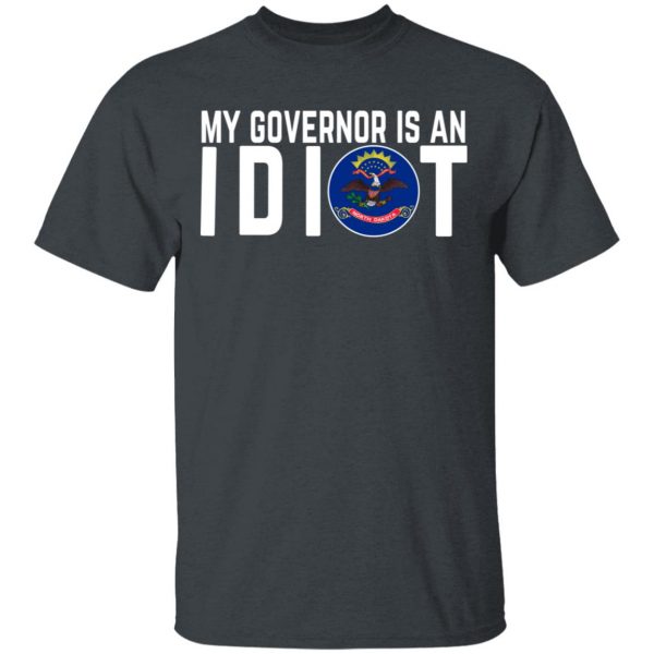 My Governor Is An Idiot North Dakota T-Shirts 2