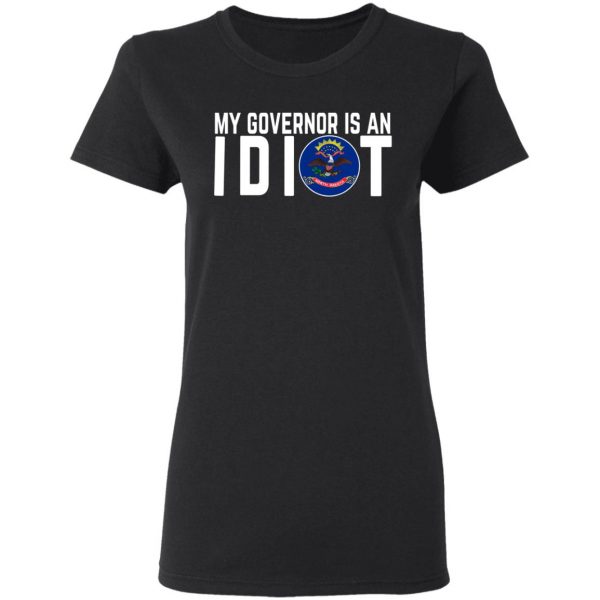 My Governor Is An Idiot North Dakota T-Shirts 5