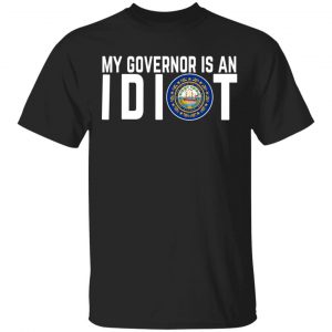 My Governor Is An Idiot New Hampshire T-Shirts My Governor Is An Idiot