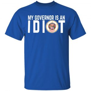 My Governor Is An Idiot Minnesota T-Shirts 16