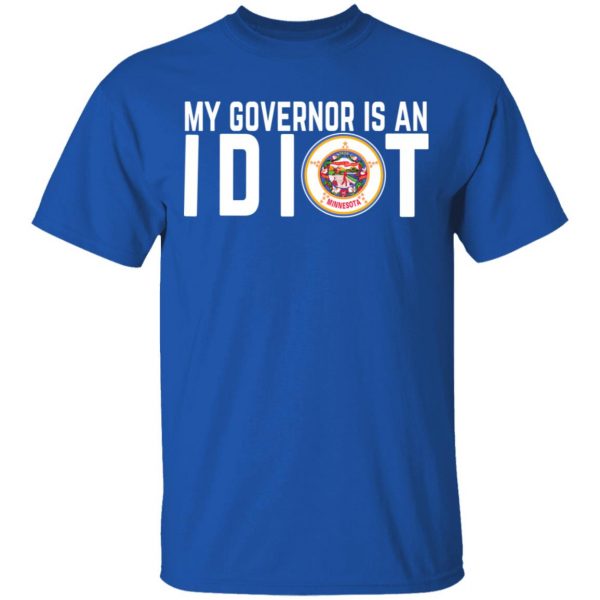 My Governor Is An Idiot Minnesota T-Shirts 4