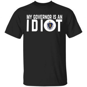 My Governor Is An Idiot Massachusetts T-Shirts Massachusetts