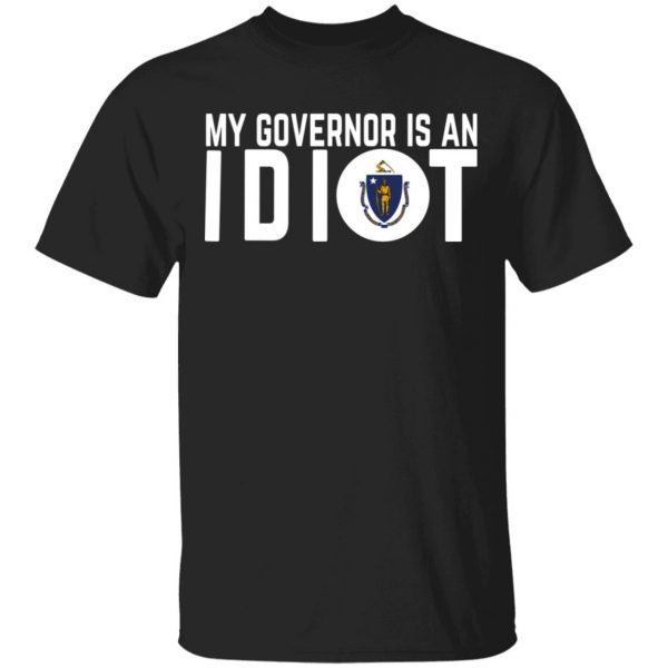 My Governor Is An Idiot Massachusetts T-Shirts 1