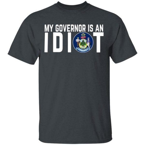 My Governor Is An Idiot Maine T-Shirts 2