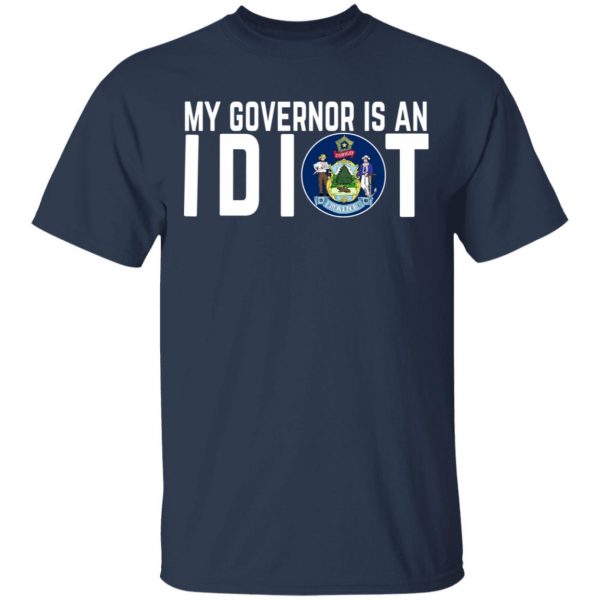My Governor Is An Idiot Maine T-Shirts 3