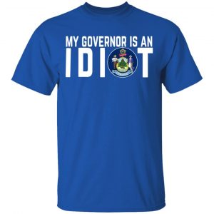 My Governor Is An Idiot Maine T-Shirts 16