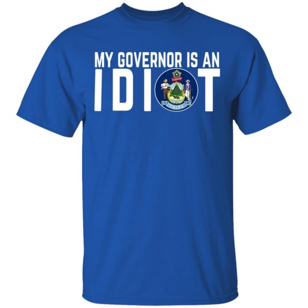 My Governor Is An Idiot Maine T-Shirts 4