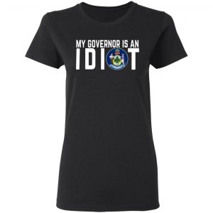 My Governor Is An Idiot Maine T-Shirts 17