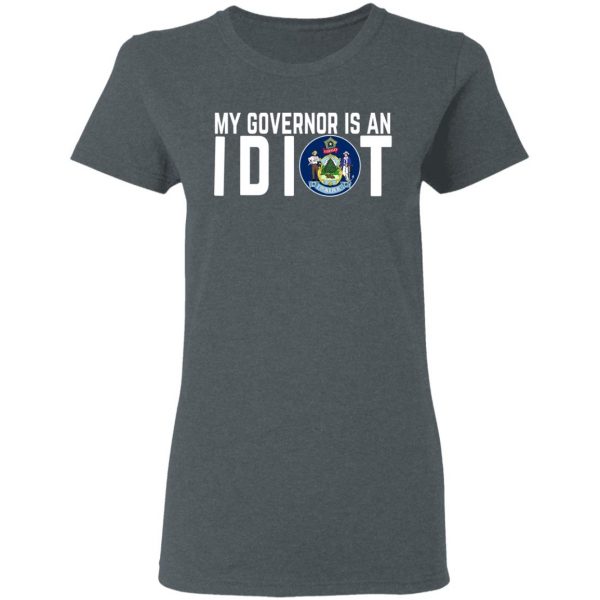 My Governor Is An Idiot Maine T-Shirts 6