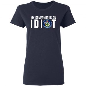 My Governor Is An Idiot Maine T-Shirts 19
