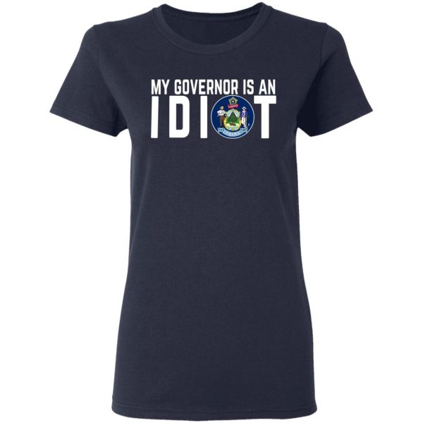 My Governor Is An Idiot Maine T-Shirts 7
