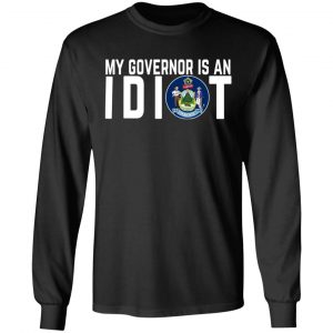 My Governor Is An Idiot Maine T-Shirts 21