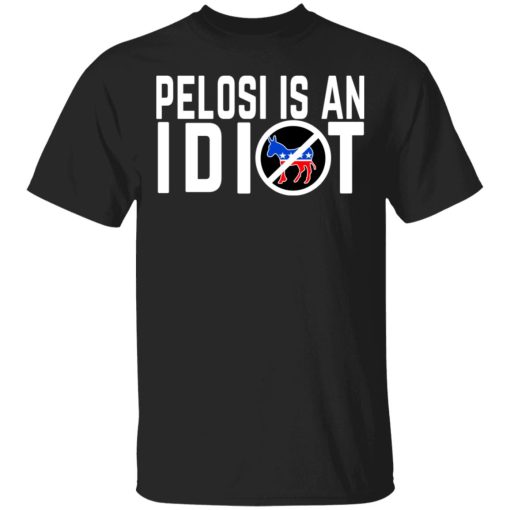 Pelosi Is An Idiot T-Shirts 1