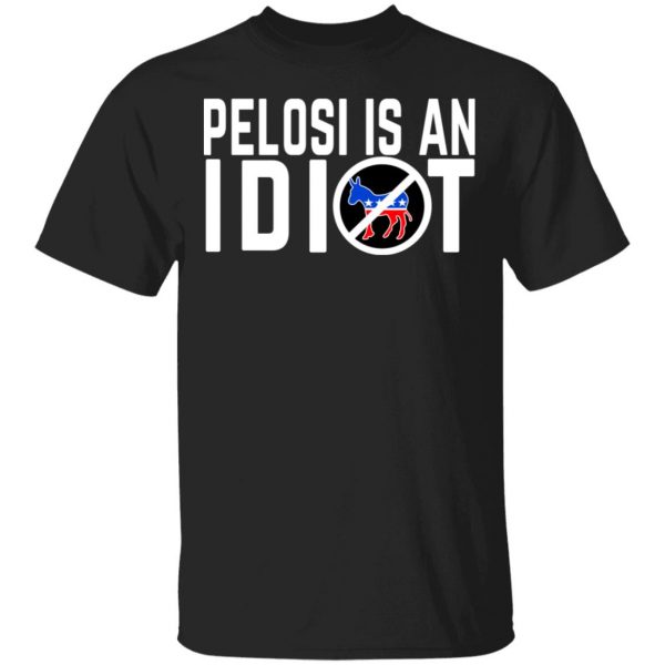 Pelosi Is An Idiot T-Shirts 1