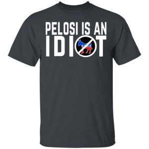 Pelosi Is An Idiot T-Shirts My Governor Is An Idiot 2