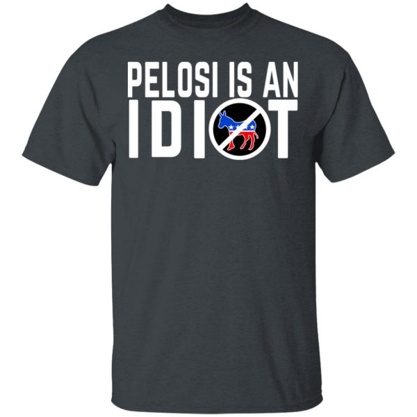 Pelosi Is An Idiot T-Shirts 2