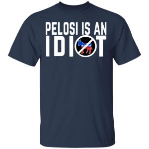 Pelosi Is An Idiot T-Shirts 15