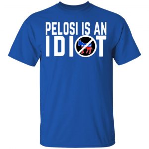 Pelosi Is An Idiot T-Shirts 16