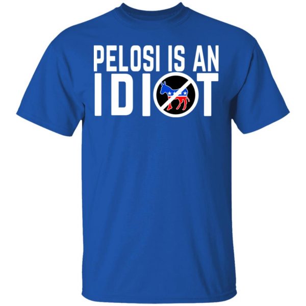 Pelosi Is An Idiot T-Shirts 4