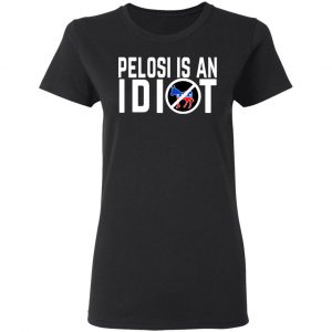 Pelosi Is An Idiot T-Shirts 17