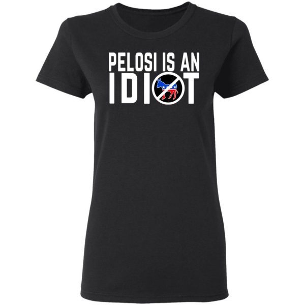 Pelosi Is An Idiot T-Shirts 5