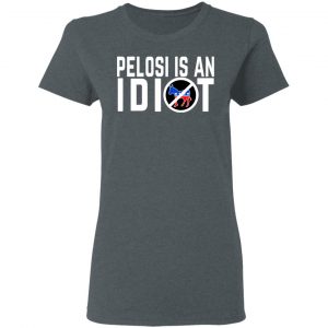 Pelosi Is An Idiot T-Shirts 18