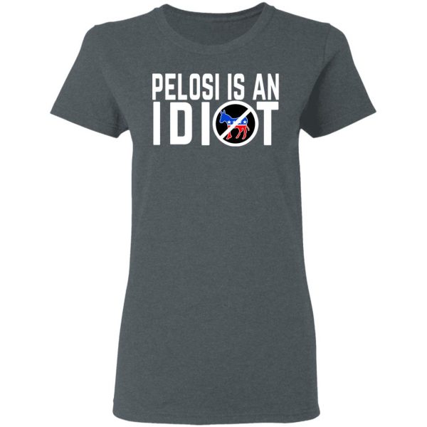 Pelosi Is An Idiot T-Shirts 6