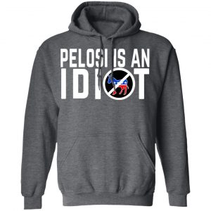 Pelosi Is An Idiot T-Shirts 24