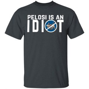 Pelosi Is An Idiot Political Humor T-Shirts My Governor Is An Idiot 2