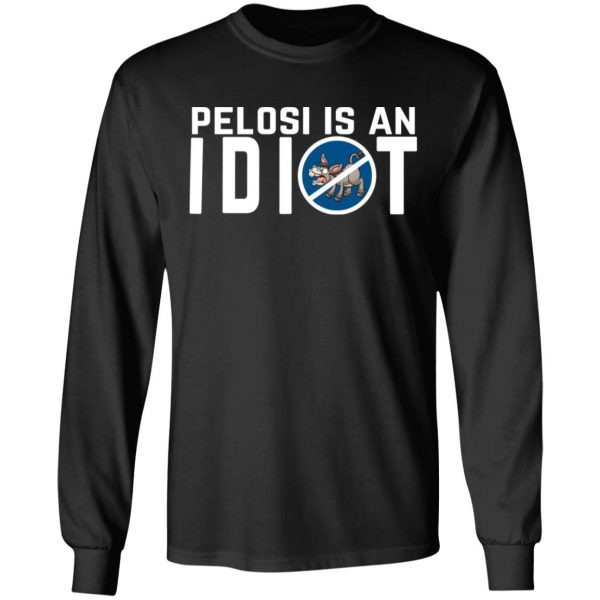 Pelosi Is An Idiot Political Humor T-Shirts 3