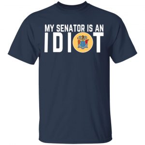 My Senator Is An Idiot New Jersey T-Shirts 15