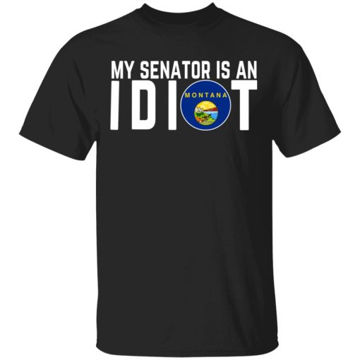 My Senator Is An Idiot Montana T-Shirts 1