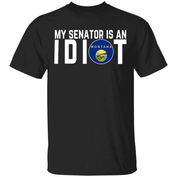 My Senator Is An Idiot Montana T-Shirts 1