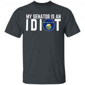 My Senator Is An Idiot Montana T-Shirts Montana 2