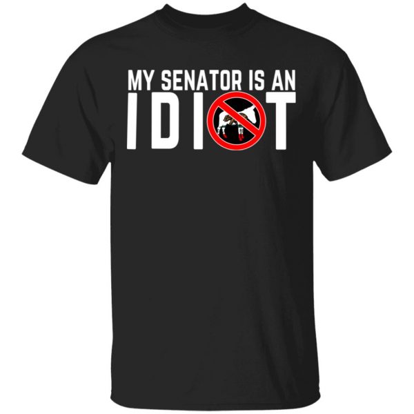 My Senator Is An Idiot California T-Shirts 1