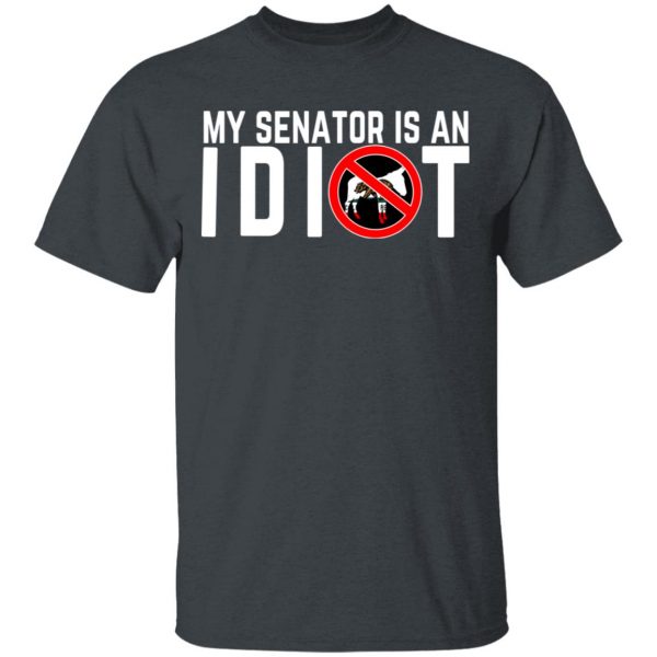 My Senator Is An Idiot California T-Shirts 2